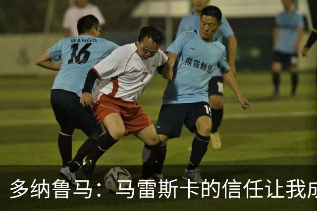 多纳鲁马：马雷斯卡的信任让我成为队长之一，他非常有人情味
